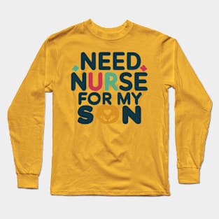 need nurse for my son Long Sleeve T-Shirt